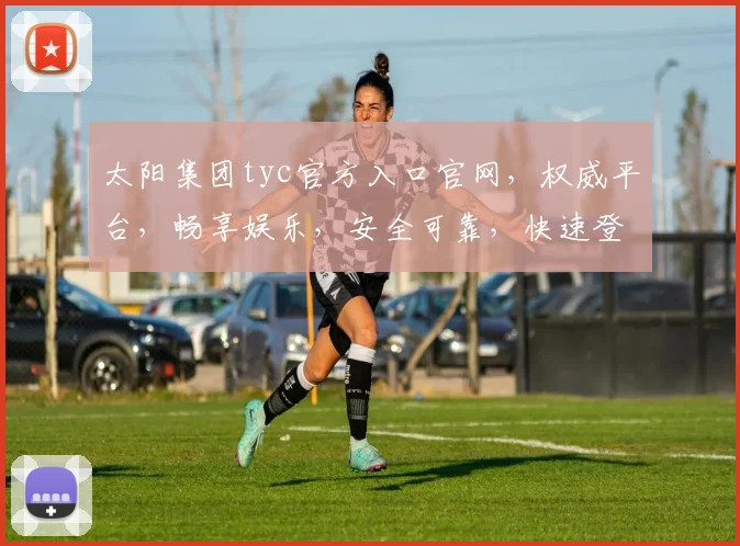太阳集团tyc官方入口官网，权威平台，畅享娱乐，安全可靠，快速登录，不容错过